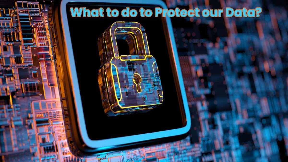 What to do to Protect our Data?