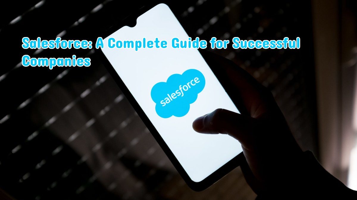 Salesforce: A Complete Guide for Successful Companies