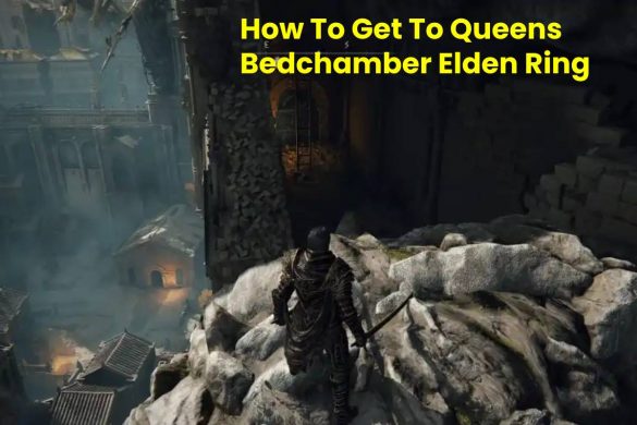 How To Get To Queens Bedchamber Elden Ring