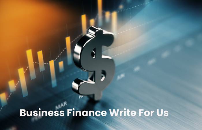 Business Finance Write For Us – Contribute and Submit Guest Post