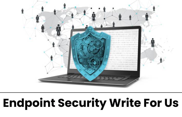 Endpoint Security Write For Us 