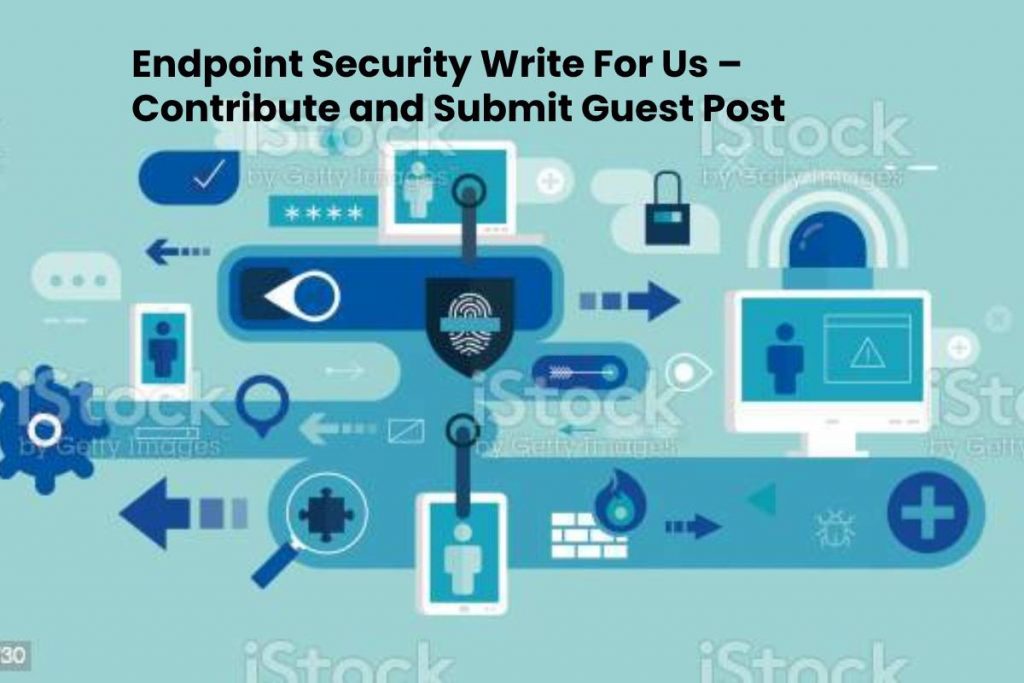 Endpoint Security Write For Us