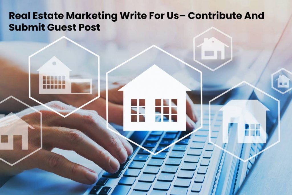 Estate Marketing Write For Us