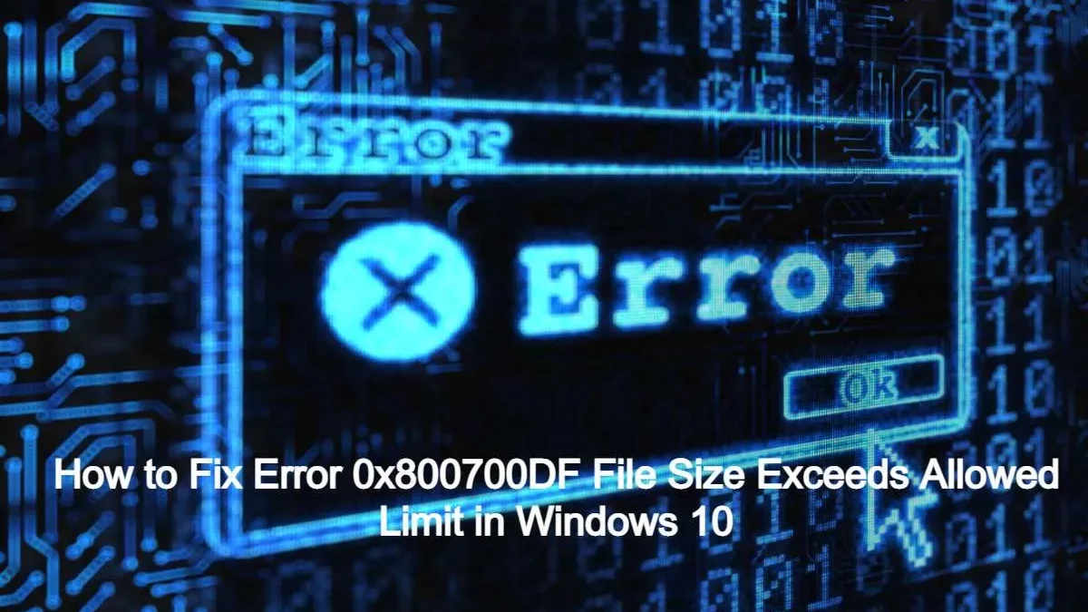 How to Fix Error in Windows 10: 0x800700DF File Size Exceeds
