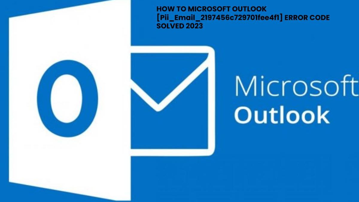 HOW TO MICROSOFT OUTLOOK [Pii_Email_2197456c729701fee4f1] ERROR CODE SOLVED 2023