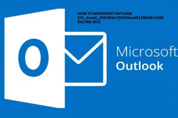 HOW TO MICROSOFT OUTLOOK [Pii_Email_2197456c729701fee4f1] ERROR CODE SOLVED 2023