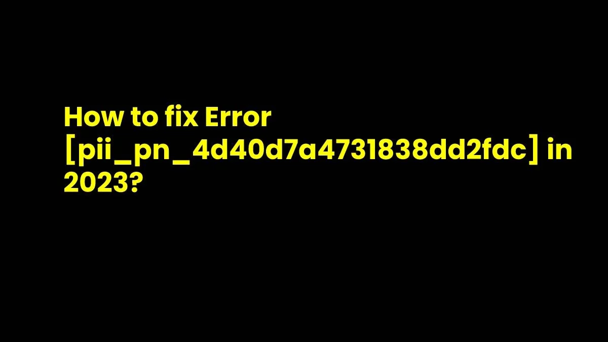 How to fix Error [pii_pn_4d40d7a4731838dd2fdc]?