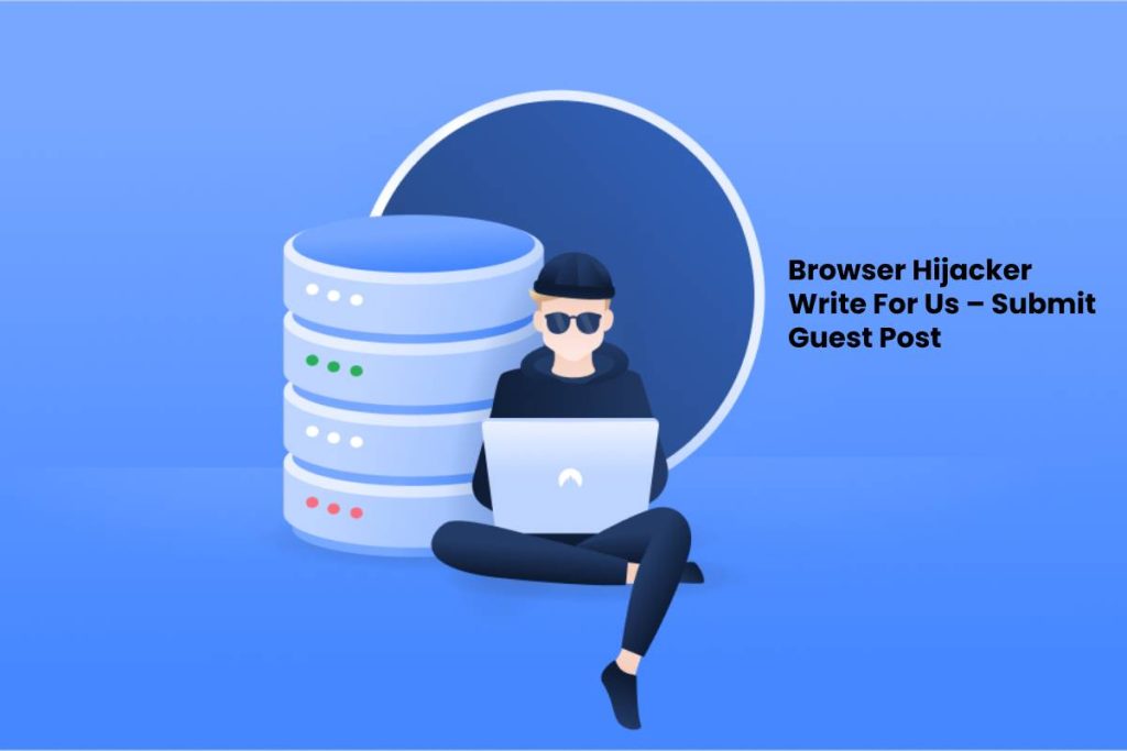 Browser Hijacker Write For Us – Submit Guest Post