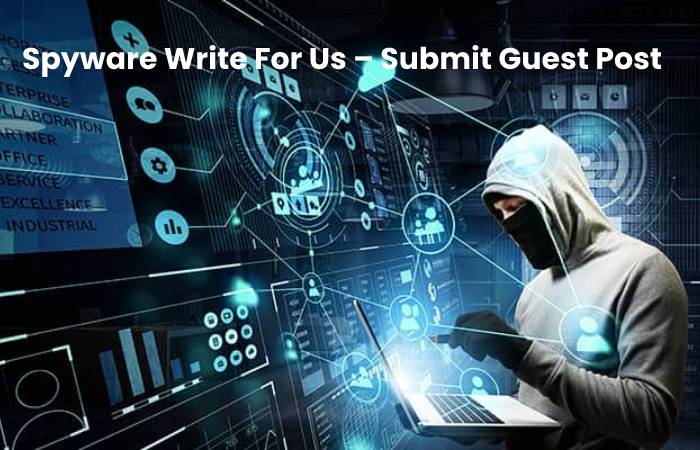 Spyware Write For Us – Submit Guest Post