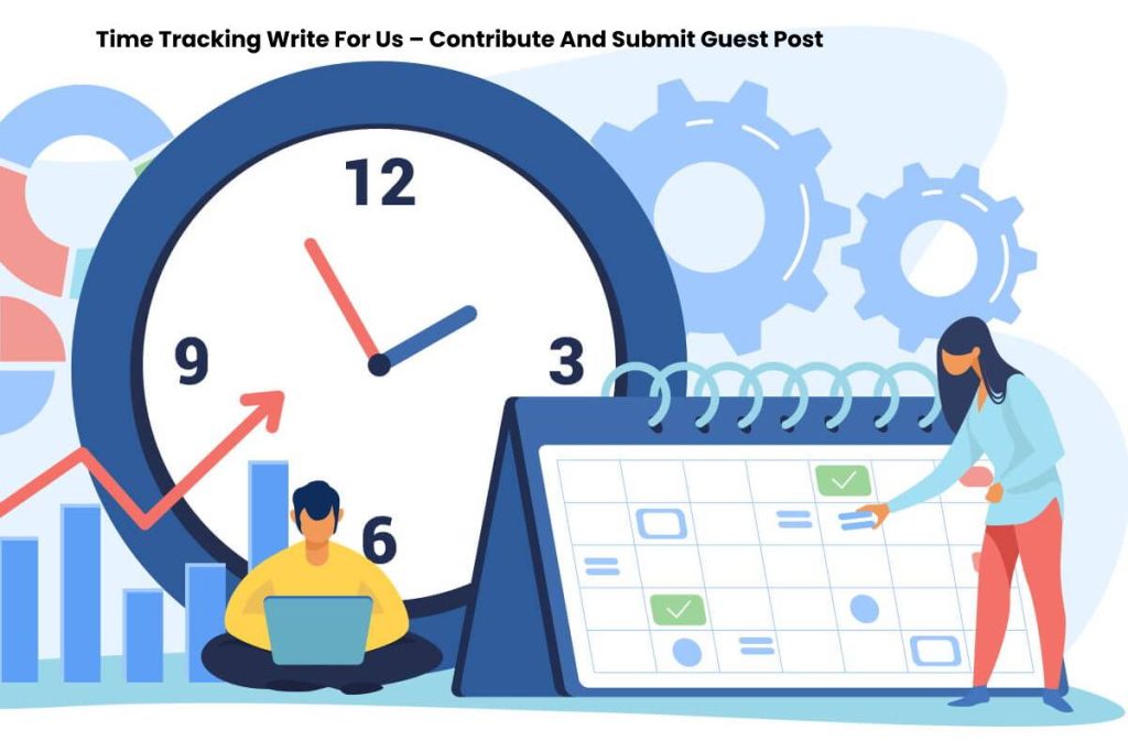 Time Tracking Write For Us – Contribute And Submit Guest Post