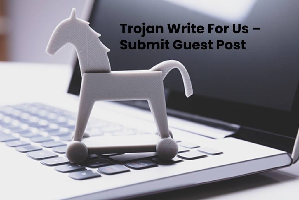 Trojan Write For Us – Submit Guest Post