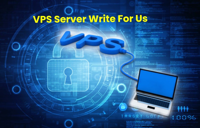 VPS server Write For Us – Contribute And Submit Guest Post