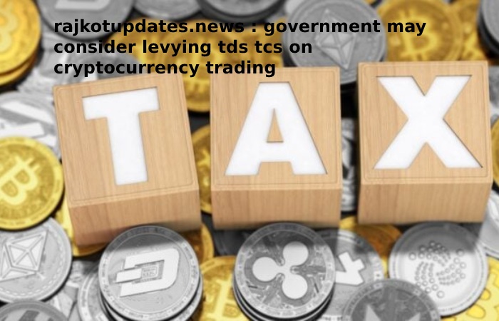rajkotupdates.news _ government may consider levying tds tcs on cryptocurrency trading (1)