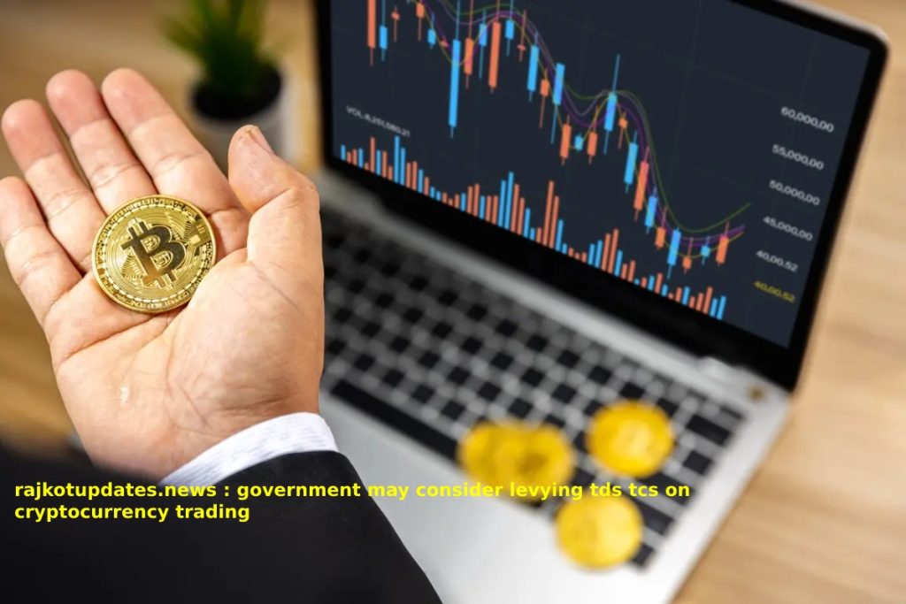 rajkotupdates.news _ government may consider levying tds tcs on cryptocurrency trading