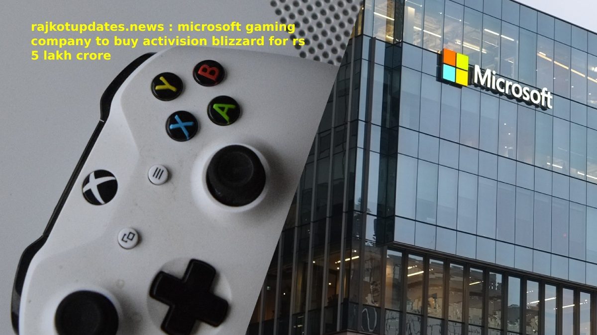 Rajkotupdates.News : Microsoft Gaming Company To Buy Activision Blizzard For Rs 5 Lakh Crore