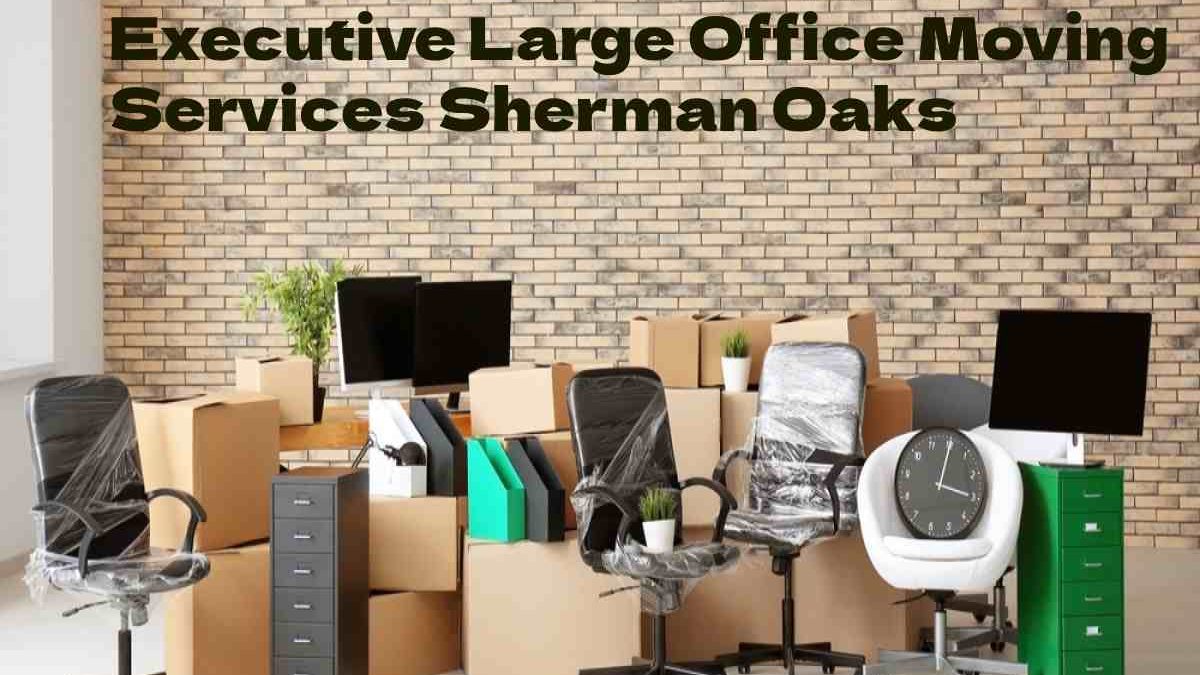 A Guide to Executive Large Office Moving Services Sherman Oaks