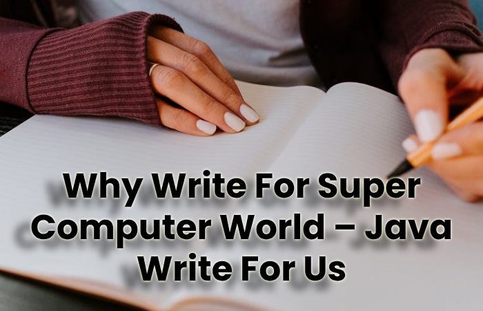 Why Write For Super Computer World – Java Write For Us