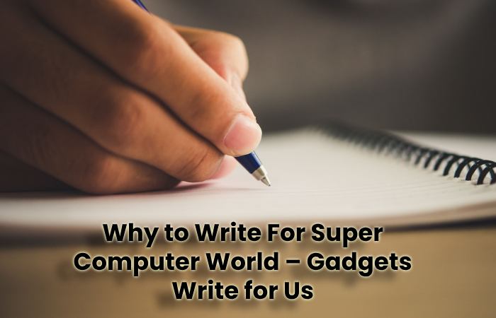 Why to Write For Super Computer World – Gadgets Write for Us
