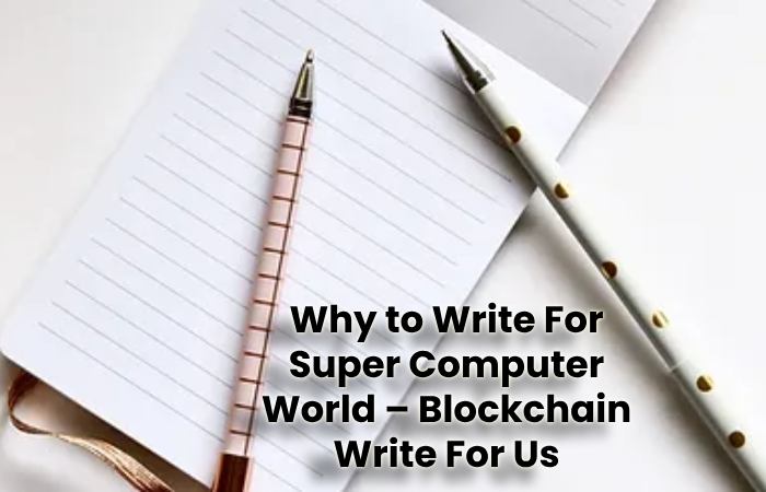 Why to Write For Super Computer World – Blockchain Write For Us