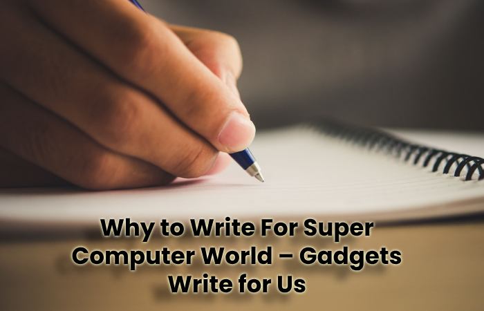 Why to Write For Super Computer World – Gadgets Write for Us
