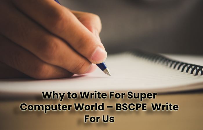 Why to Write For Super Computer World – BSCPE  Write For Us