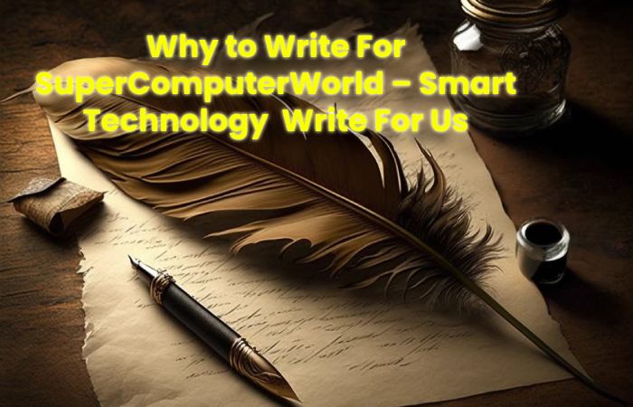 Why to Write For SuperComputerWorld – Smart Technology  Write For Us