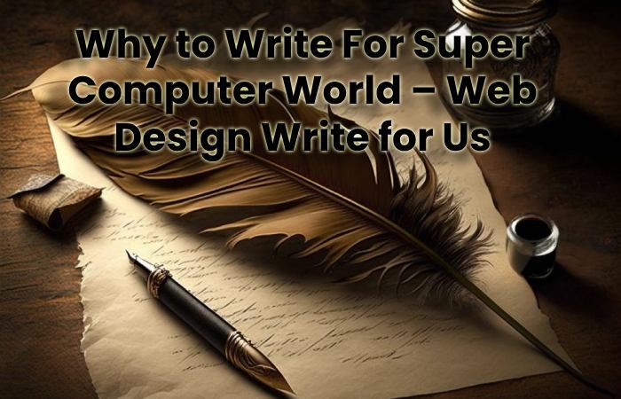 Why to Write For Super Computer World – Web Design Write for Us