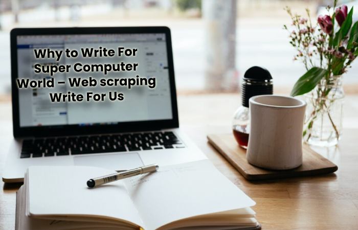 Why to Write For Super Computer World – Web scraping Write For Us