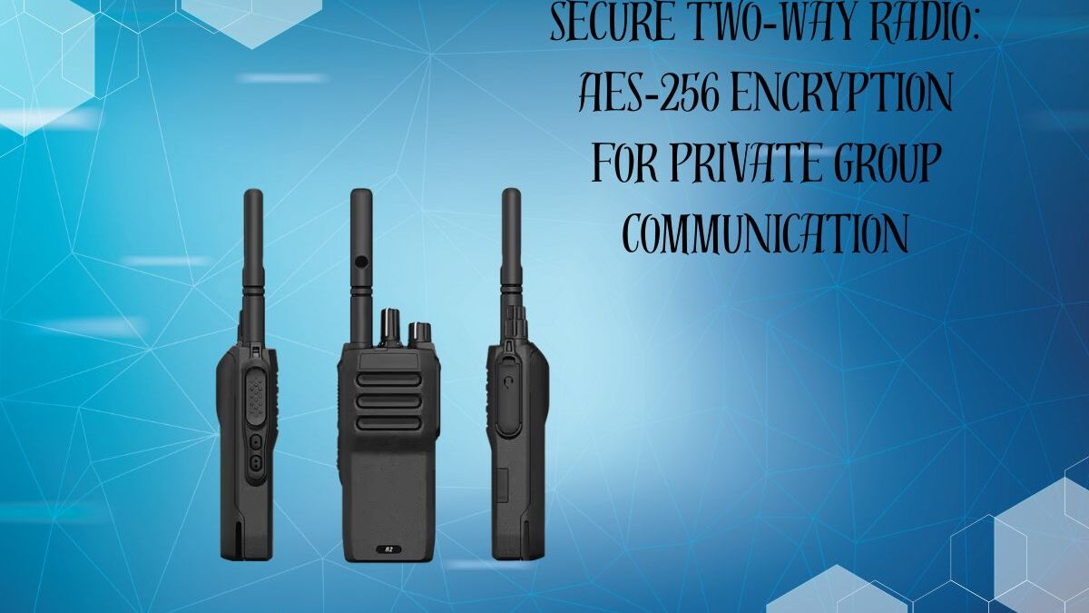 Secure Two‑Way Radio: AES‑256 Encryption for Private Group Communication