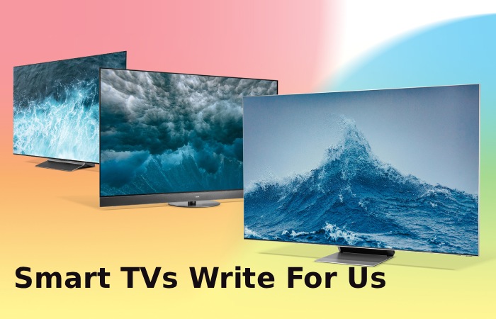 Smart TVs Write For Us